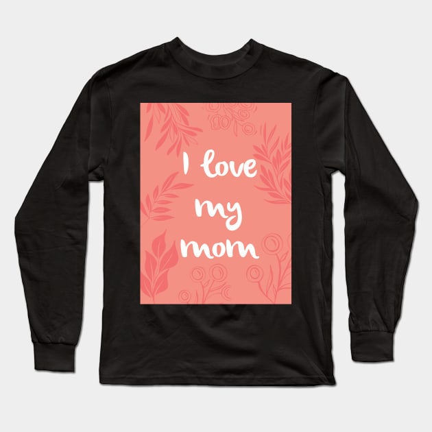 I love my mom Long Sleeve T-Shirt by Other Couple and Our Couple